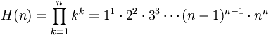 
H(n)   =\prod_{k=1}^n k^k   =1^1\cdot2^2\cdot3^3\cdots(n-1)^{n-1}\cdot n^n